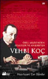 Vehbi Koç: Özel Arşivinden Belgeler ve Anılarıyla