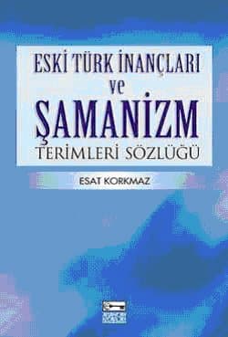 Eski Türk İnançları ve Şamanizm Terimleri Sözlüğü