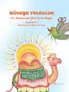 Güneşe Yolculuk: Hz. Muhammed`in Hayatı
