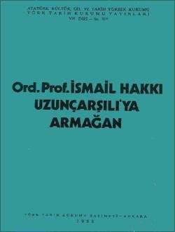 Ord. Prof. Dr. İsmail Hakkı Uzunçarşılı`ya Armağan