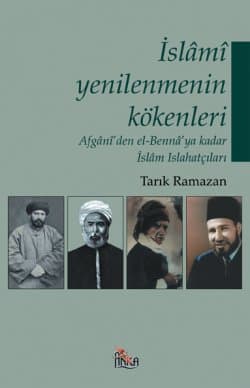 İslâmî Yenilenmenin Kökenleri Afgânî`den el-Bennâ`ya Kadar İslâm Islahâhatçıları