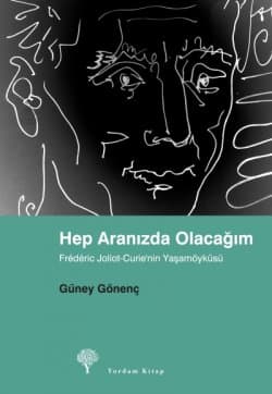 Hep Aranızda Olacağım / Frédéric Joliot-Curie`nin Yaşamöyküsü