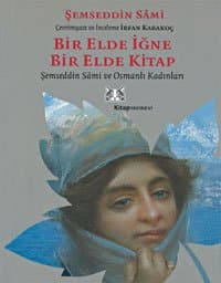 Şemsettin Sami ve Osmanlı Kadınları Bir Elde İğne Bir Elde Kitap