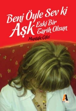 Beni Öyle Sev ki Aşk Eski Bir Tarih Olsun