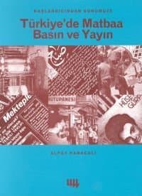 Başlangıcından Günümüze Türkiye'de Matbaa Basın ve Yayın