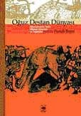 Oğuz Destan Dünyası / Oğuznamelerin Tarihi, Mitolojik Kökenleri ve Teşekkülü