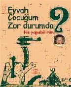 Eyvah Çocuğum Zor Durumda Ne Yapabilirim?