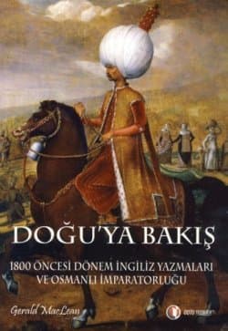 Doğu`ya Bakış - 1800 Öncesi Dönem İngiliz Yazmaları ve Osmanlı İmparatorluğu