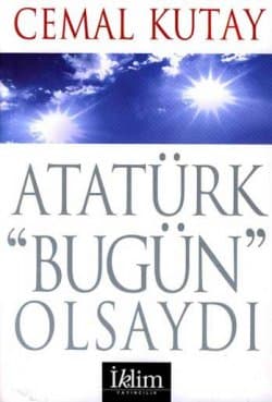 Atatürk `Bugün` Olsaydı