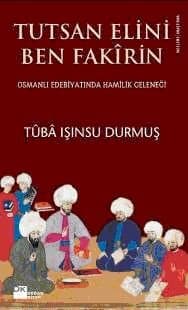 Tutsan Elini Ben Fakîrin/ Osmanlı Edebiyatında Hamilik Geleneği