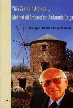 Yitik Zamanın Ardında...Mehmet Ali Ambarcı`nın Anılarında Datça
