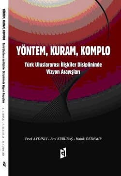 Yöntem, Kuram, Komplo Türk Uluslararası İlişkiler Disiplininde Vizyon Arayışları