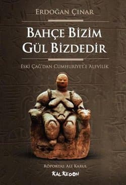 Bahçe Bizim Gül Bizdedir / Eski Çağ`dan Cumhuriyet`e Alevilik