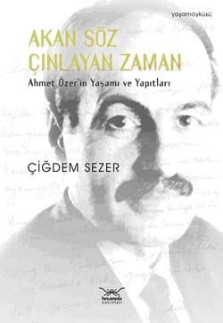 Akan Söz Çınlayan Zaman-Ahmet Özer`in Yaşamı ve Yapıtları