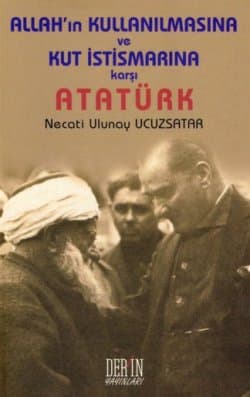 Allah`ın Kullanılmasına ve Kut İstismarına Karşı Atatürk