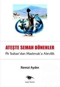 Ateşte Semaha Dönenler - Pir Sultan`dan Madımak`a Alevilik