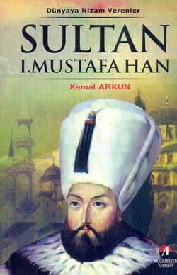 Dünyaya Nizam Verenler-09: Sultan I. Mustafa Han