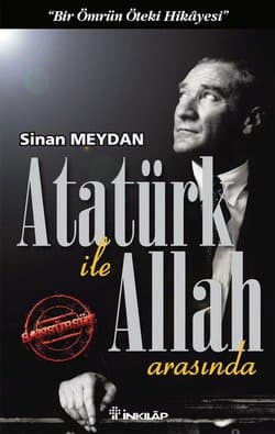 Bir Ömrün Öteki Hikâyesi Atatürk ile Allah Arasında