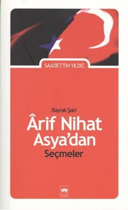 "Bayrak Şairi" Arif Nihat Asya`dan Seçmeler