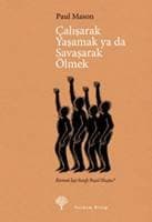 Çalışarak Yaşamak ya da Savaşarak Ölmek Küresel İşçi Sınıfı Nasıl Oluştu?