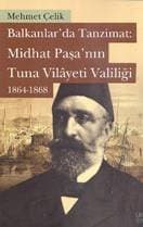 Balkanlarda Tanzimat: Midhat Paşa'nın Tuna Vilayeti Valiliği (1864-1868)
