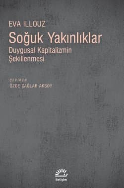 Soğuk Yakınlıklar / Duygusal Kapitalizmin Şekillenmesi