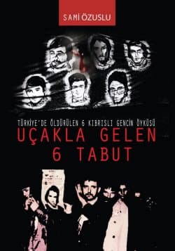 Uçakla Gelen 6 Tabut (Türkiye'de Öldürülen 6 Kıbrıslı Gencin Öyküsü)