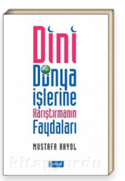 Dini Dünya İşlerine Karıştırmanın Faydaları