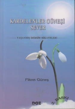Kardelenler Güneşi Sever - Yaşanmış Dersim Hikayeleri