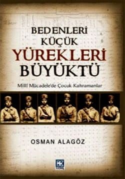 Bedenleri Küçük Yürekleri Büyüktü (Milli Mücadele'de Çocuk Kahramanlar)