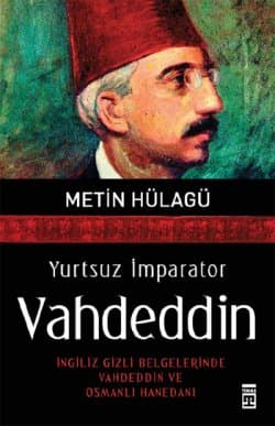 Yurtsuz İmparator Vahdeddin; İngiliz Gizli Belgelerinde Vahdeddin Ve Osmanlı Hanedanı