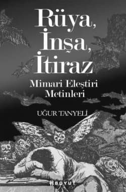 Rüya, İnşa, İtiraz (Mimari Eleştiri Metinleri)