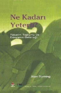 Ne Kadarı Yeterli? Tüketim Toplumu Ve Dünyanın Geleceği