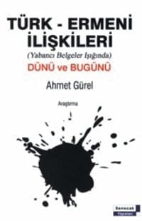 Türk - Ermeni İlişkileri (Yabancı Belgeler Işığında) Dünü ve Bugünü