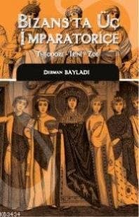 Bizans'ta Üç İmparatoriçe (Theodora, Irini, Zoe)