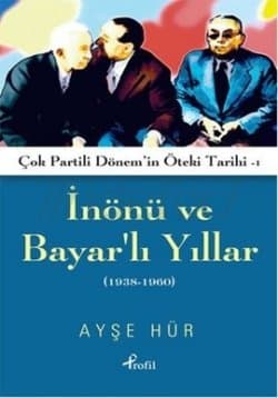 İnönü ve Bayar'lı Yıllar 1938 - 1960 (Çok Partili Dönem'in Öteki Tarihi - 1)