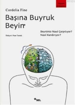 Başına Buyruk Beyin (Beynimiz Nasıl Çarpıtıyor, Nasıl Kandırıyor?)