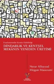 Dİndarlık ve Kentsel Mekânın Yeniden Üretimi: Fundamentalist Kentin Olabilirliği