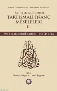 Tarihten Günümüze Tartışmalı İnanç Meseleleri II (Nûr-I Muhammedî, Vahdet-I Vücûd, Rüya)