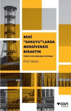 Beni "Akkuyu"larda Merdivensiz Bıraktın: Türkiye'nin Nükleerle İmtihanı