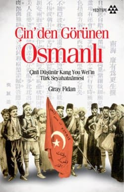 Çin'den Görünen Osmanlı - Çinli Düşünür Kang You Wei'in Türk Seyahatnamesi