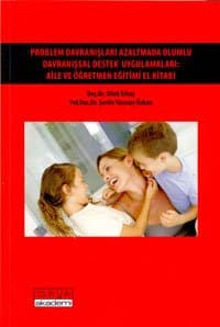 Problem Davranışları Azaltmada Olumlu Davranışsal Destek Uygulamaları Aile ve Öğretmen Eğitimi El Kitabı