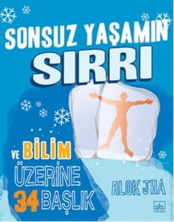 Sonsuz Yaşamın Sırrı ve Bilim Üzerine İlgi Çekici 34 Başlık