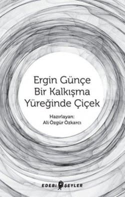 Ergin Günçe: Bir Kalkışma Yüreğinde Çiçek