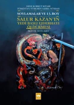 Dede Korkut Kitabı Türkistan / Türkmen Sahra Nüshası - Soylamalar ve 13. Boy-Salur Kazan'ın Yedi Başlı Ejderhayı Öldürmesi
