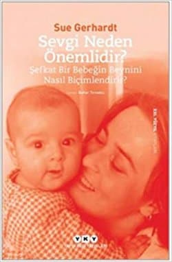Sevgi Neden Önemlidir? (Şefkat Bir Bebeğin Beynini Nasıl Biçimlendirir?)