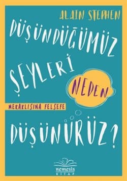 Düşündüğümüz Şeyleri Neden Düşünürüz? (Meraklısına Felsefe)
