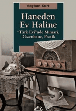 Haneden Ev Haline “Türk Evi”nde Mimari, Düzenleme, Pratik