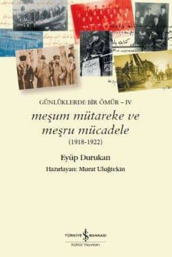 Meşum Mütareke ve Meşru Mücadele (1918-1922) Günlüklerde Bir Ömür-IV