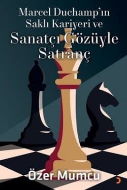 Marcel Duchamp'ın Saklı Kariyeri ve Sanatçı Gözüyle Satranç